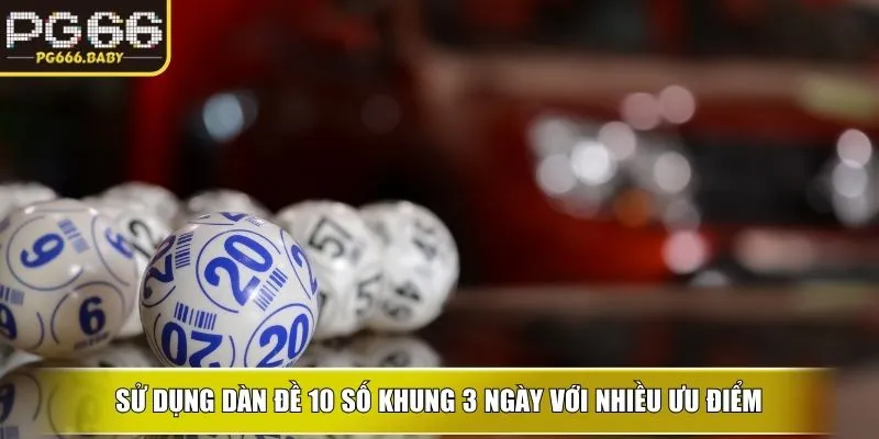 Sử dụng Dàn đề 10 số khung 3 ngày với nhiều ưu điểm