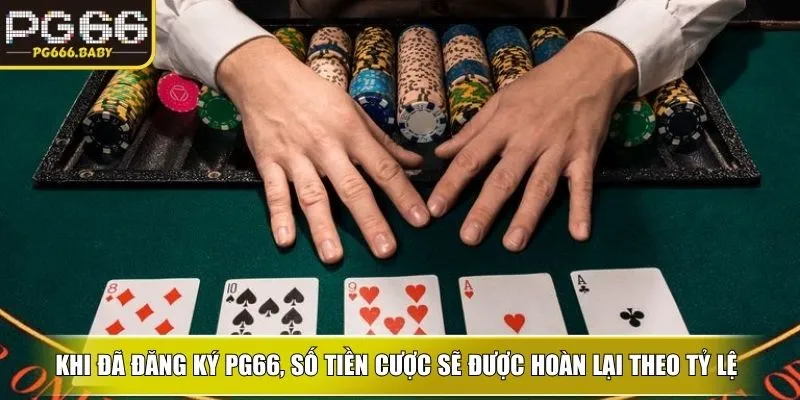 Khi đã đăng ký PG66, số tiền cược sẽ được hoàn lại theo tỷ lệ từng sảnh