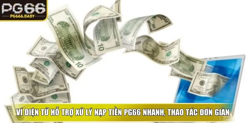 Ví điện tử hỗ trợ xử lý nạp tiền PG66 nhanh, thao tác đơn giản