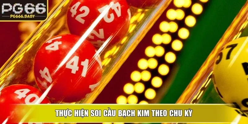 Thực hiện Soi cầu bạch kim theo chu kỳ