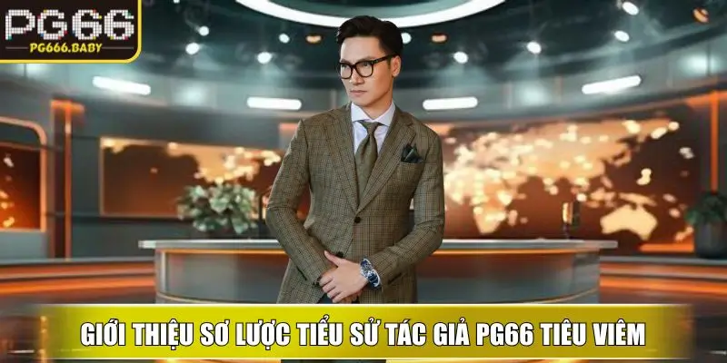 Giới thiệu sơ lược tiểu sử tác giả PG66 Tiêu Viêm