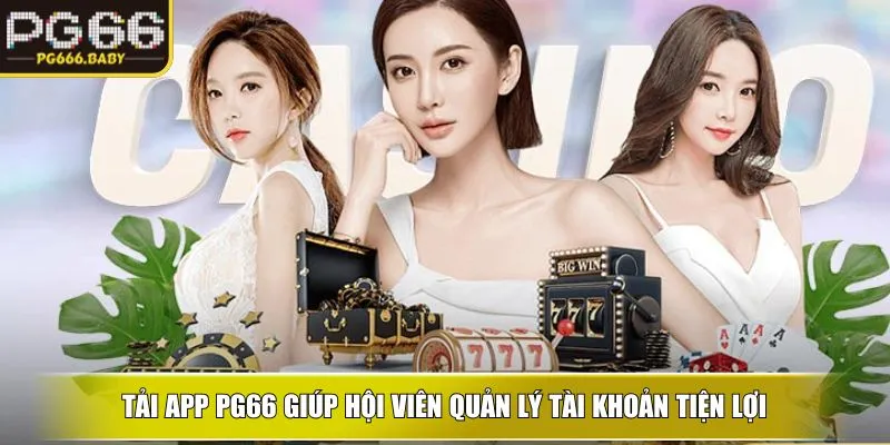 Tải app PG66 giúp hội viên quản lý tài khoản tiện lợi